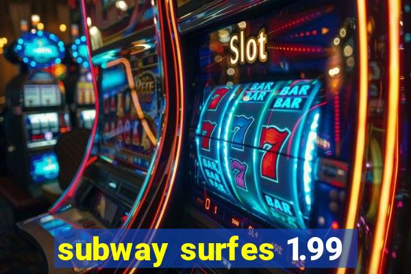 subway surfes 1.99